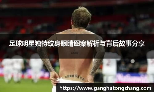 足球明星独特纹身眼睛图案解析与背后故事分享