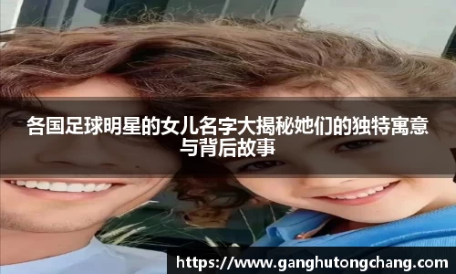 各国足球明星的女儿名字大揭秘她们的独特寓意与背后故事