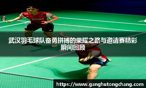 武汉羽毛球队奋勇拼搏的荣耀之路与邀请赛精彩瞬间回顾